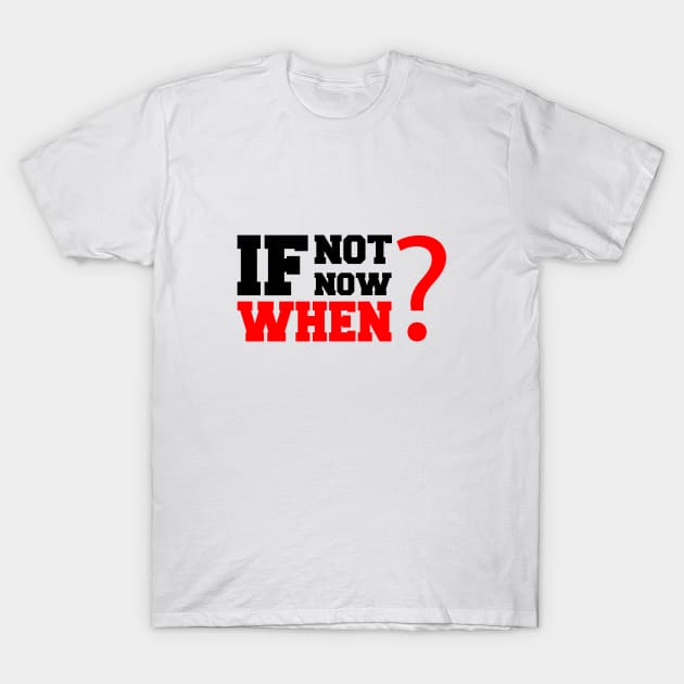 If Not Now, When T-Shirt by Vooble